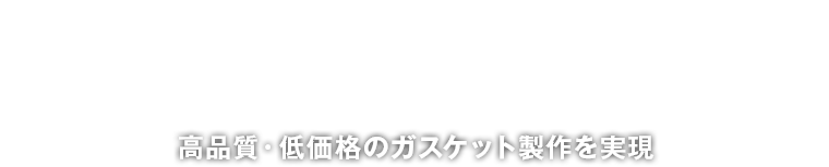 高品質・低価格のガスケット製造を実現
